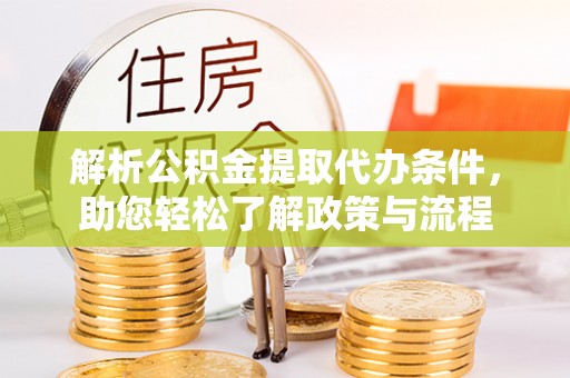 蒸湘解析公积金提取代办条件，助您轻松了解政策与流程