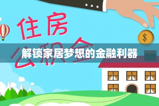 蒸湘解锁家居梦想的金融利器
