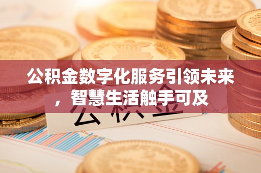 蒸湘公积金数字化服务引领未来，智慧生活触手可及