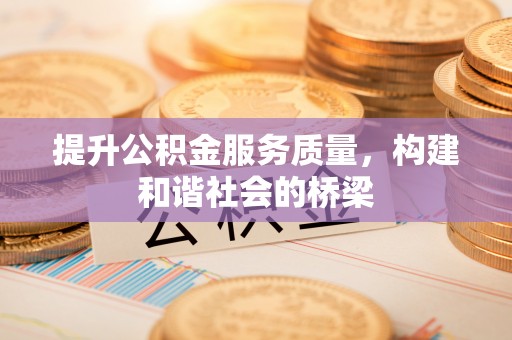 蒸湘提升公积金服务质量，构建和谐社会的桥梁