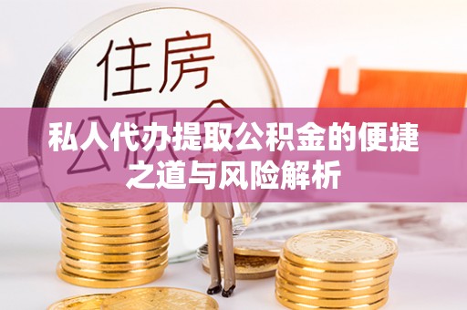 蒸湘私人代办提取公积金的便捷之道与风险解析