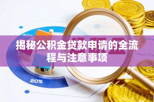 蒸湘揭秘公积金贷款申请的全流程与注意事项