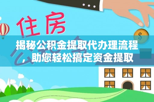 蒸湘揭秘公积金提取代办理流程，助您轻松搞定资金提取