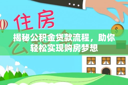 蒸湘揭秘公积金贷款流程，助你轻松实现购房梦想