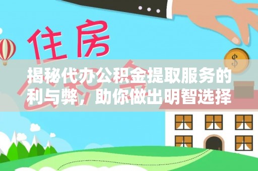 蒸湘揭秘代办公积金提取服务的利与弊，助你做出明智选择