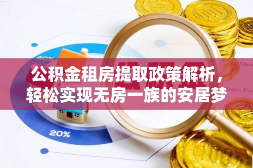 蒸湘公积金租房提取政策解析，轻松实现无房一族的安居梦想