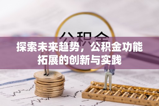 蒸湘探索未来趋势，公积金功能拓展的创新与实践