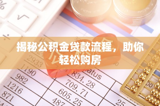蒸湘揭秘公积金贷款流程，助你轻松购房