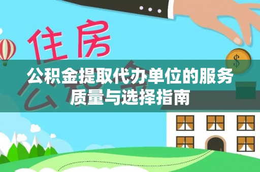 蒸湘公积金提取代办单位的服务质量与选择指南