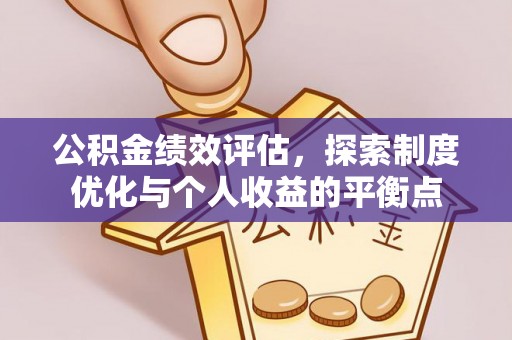 蒸湘公积金绩效评估，探索制度优化与个人收益的平衡点