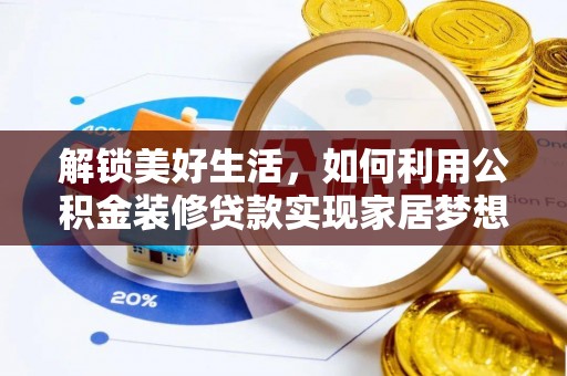 蒸湘解锁美好生活，如何利用公积金装修贷款实现家居梦想
