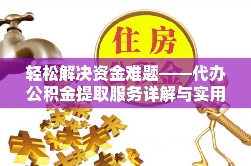 蒸湘轻松解决资金难题——代办公积金提取服务详解与实用指南