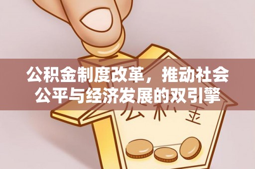 蒸湘公积金制度改革，推动社会公平与经济发展的双引擎