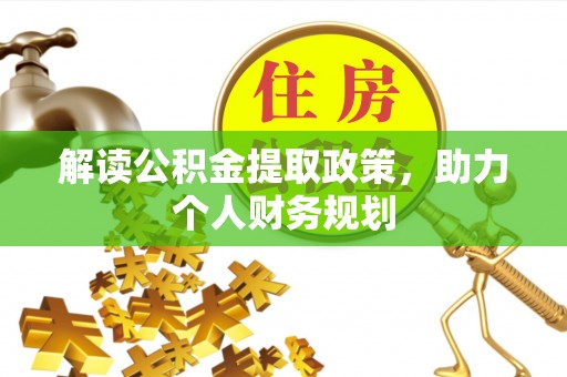 蒸湘解读公积金提取政策，助力个人财务规划