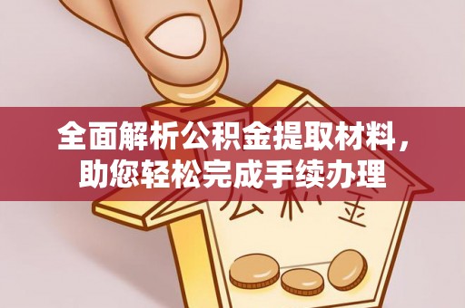 蒸湘全面解析公积金提取材料，助您轻松完成手续办理