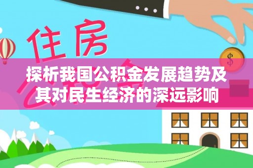 蒸湘探析我国公积金发展趋势及其对民生经济的深远影响