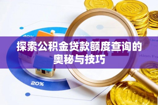 蒸湘探索公积金贷款额度查询的奥秘与技巧