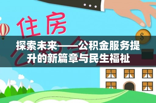 蒸湘探索未来——公积金服务提升的新篇章与民生福祉