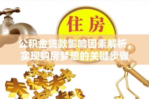 蒸湘公积金贷款影响因素解析，实现购房梦想的关键步骤