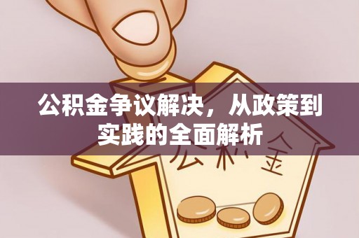 蒸湘公积金争议解决，从政策到实践的全面解析