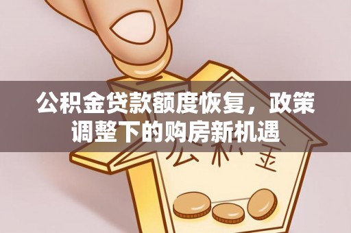 蒸湘公积金贷款额度恢复，政策调整下的购房新机遇