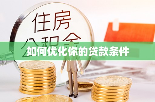蒸湘如何优化你的贷款条件