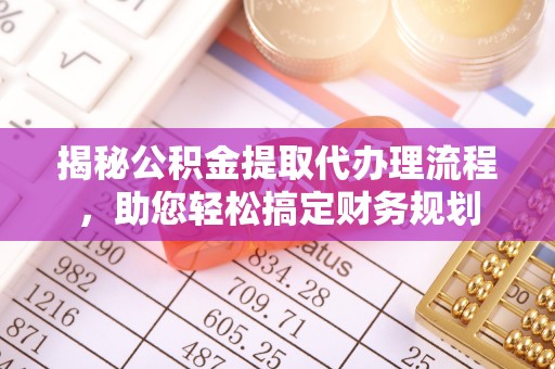 蒸湘揭秘公积金提取代办理流程，助您轻松搞定财务规划