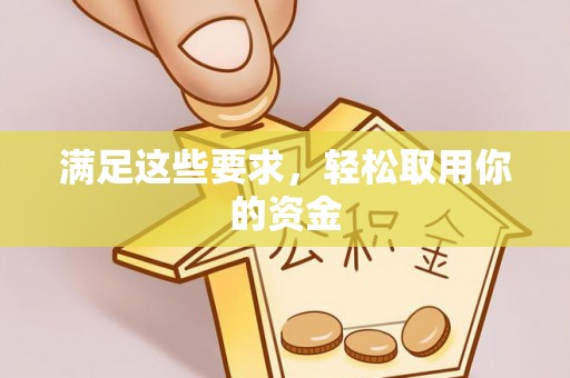 蒸湘满足这些要求，轻松取用你的资金
