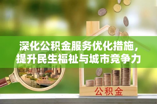 蒸湘深化公积金服务优化措施，提升民生福祉与城市竞争力
