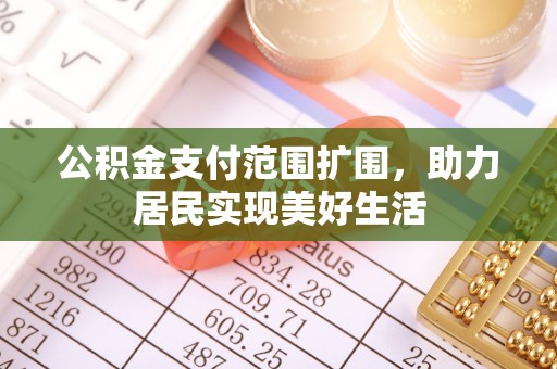蒸湘公积金支付范围扩围，助力居民实现美好生活