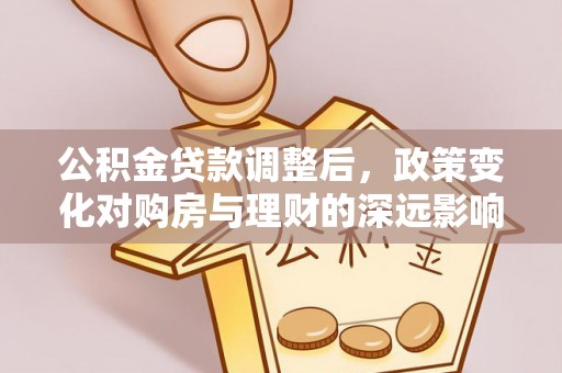 蒸湘公积金贷款调整后，政策变化对购房与理财的深远影响