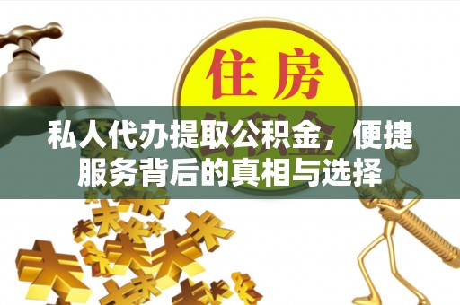蒸湘私人代办提取公积金，便捷服务背后的真相与选择