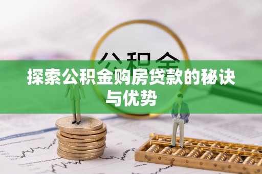 蒸湘探索公积金购房贷款的秘诀与优势