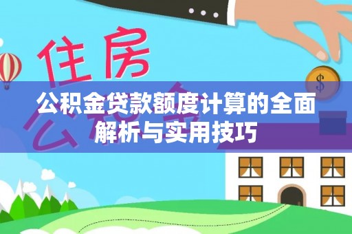 蒸湘公积金贷款额度计算的全面解析与实用技巧