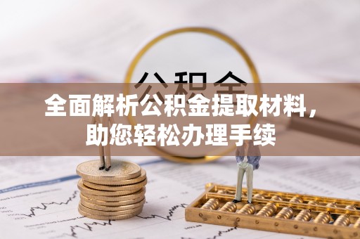 蒸湘全面解析公积金提取材料，助您轻松办理手续
