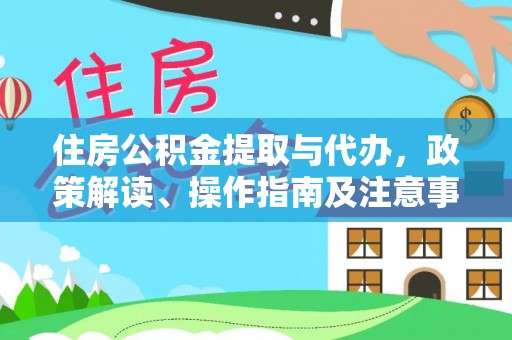 蒸湘住房公积金提取与代办，政策解读、操作指南及注意事项