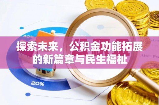 蒸湘探索未来，公积金功能拓展的新篇章与民生福祉