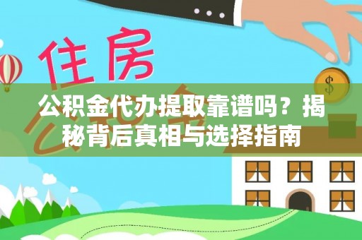 蒸湘公积金代办提取靠谱吗？揭秘背后真相与选择指南