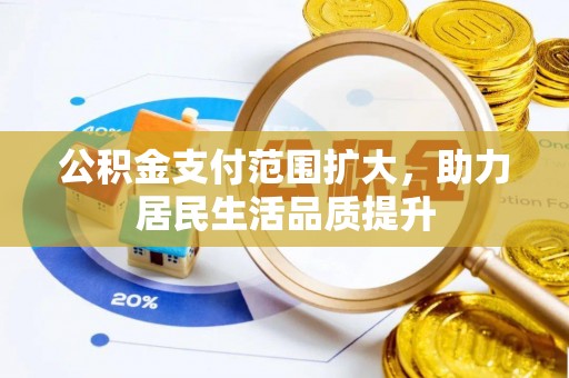 蒸湘公积金支付范围扩大，助力居民生活品质提升
