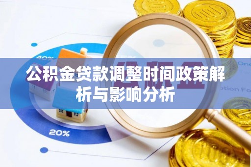 蒸湘公积金贷款调整时间政策解析与影响分析