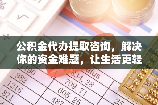 蒸湘公积金代办提取咨询，解决你的资金难题，让生活更轻松