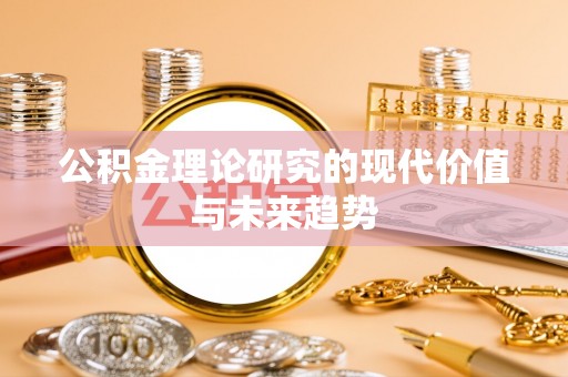 蒸湘公积金理论研究的现代价值与未来趋势