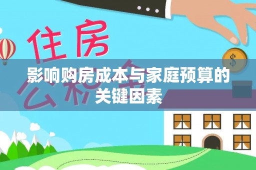 蒸湘影响购房成本与家庭预算的关键因素