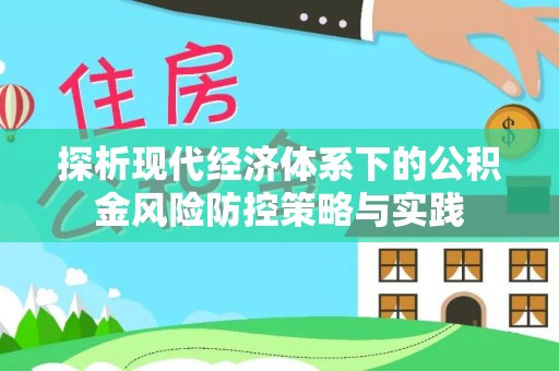 蒸湘探析现代经济体系下的公积金风险防控策略与实践
