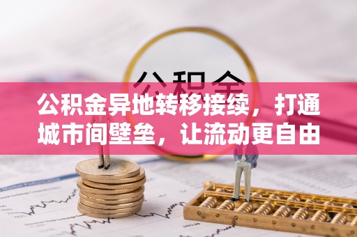 蒸湘公积金异地转移接续，打通城市间壁垒，让流动更自由