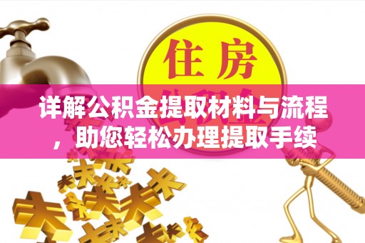 蒸湘详解公积金提取材料与流程，助您轻松办理提取手续