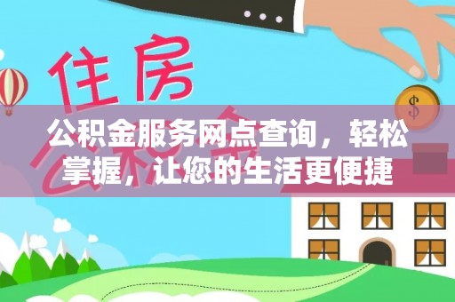 蒸湘公积金服务网点查询，轻松掌握，让您的生活更便捷
