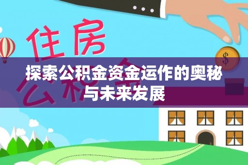 蒸湘探索公积金资金运作的奥秘与未来发展