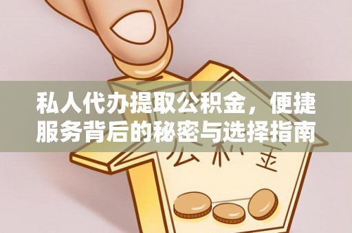 蒸湘私人代办提取公积金，便捷服务背后的秘密与选择指南
