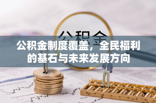 蒸湘公积金制度覆盖，全民福利的基石与未来发展方向